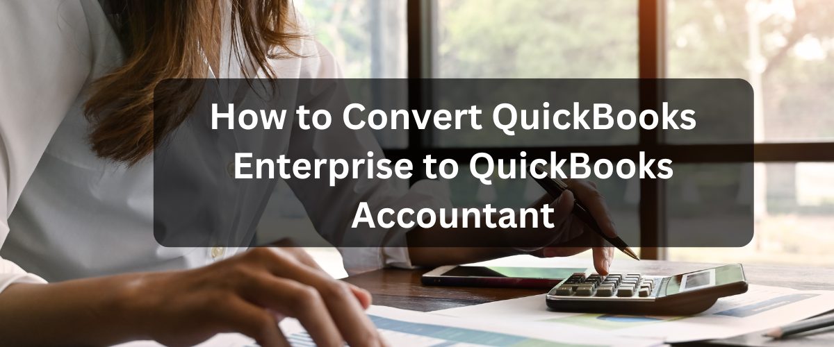 How to Convert QuickBooks Enterprise to QuickBooks Accountant